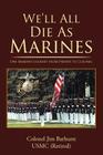 We'll All Die as Marines: One Marine's Journey from Private to Colonel Cover Image