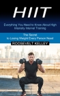 Hiit: Everything You Need to Know About High Intensity Interval Training (The Secret to Losing Weight Every Person Need) Cover Image