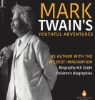 Mark Twain's Youthful Adventures US Author with the Wildest Imagination Biography 6th Grade Children's Biographies By Dissected Lives Cover Image