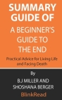 Summary Guide of A Beginner's Guide to the End: Practical Advice for Living Life and Facing Death By B.J Miller and Shoshana Berger By Blinkread Cover Image