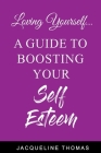 Loving Yourself: A Guide for Boosting Your Self Esteem By Jacqueline Thomas Cover Image