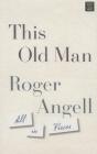 This Old Man: All in Pieces By Roger Angell Cover Image