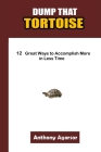 Dump that Tortoise: 12 Great Ways to Accomplish More in Less Time By Anthony Agorsor Cover Image