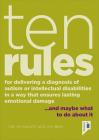 Ten Rules for Delivering a Diagnosis of Autism or Learning Disabilities in a Way That Ensures Lasting Emotional Damage: …and maybe what to do about it. Cover Image