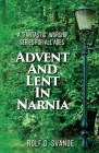 Advent and Lent in Narnia By Rolf D. Svanoe Cover Image