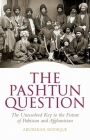 The Pashtun Question: The Unresolved Key to the Future of Pakistan and Afghanistan Cover Image