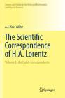 The Scientific Correspondence of H.A. Lorentz: Volume 2, the Dutch Correspondents (Sources and Studies in the History of Mathematics and Physic) By A. J. Kox (Editor) Cover Image