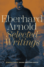 Eberhard Arnold: Selected Writings By Eberhard Arnold, Johann Christoph Arnold (Introduction by) Cover Image