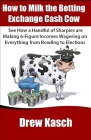 How to Milk the Betting Exchange Cash Cow: See how a handful of sharpies are making 6-figure incomes wagering on everything from bowling to elections By Drew Kasch Cover Image