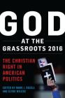 God at the Grassroots 2016: The Christian Right in American Politics By Mark J. Rozell (Editor), Clyde Wilcox (Editor) Cover Image