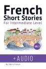 French: Short Stories for Intermediate Level + AUDIO Vol 3: Improve your French listening comprehension skills with seven Fren Cover Image