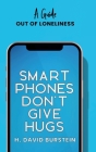 Smartphones Do Not Give Hugs By H. David Burstein Cover Image