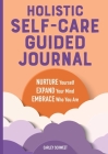 Holistic Self-Care Guided Journal: Nurture Yourself, Expand Your Mind, Embrace Who You Are By Carley Schweet Cover Image