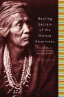Healing Secrets of the Native Americans: Herbs, Remedies, and Practices That Restore the Body, Refresh the Mind, and Rebuild the Spirit Cover Image