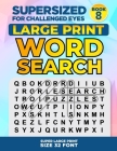 SUPERSIZED FOR CHALLENGED EYES, Book 8: Super Large Print Word Search Puzzles By Nina Porter Cover Image