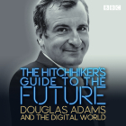 The Hitchhiker's Guide to the Future: Douglas Adams and the digital world Cover Image