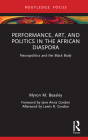 Performance, Art, and Politics in the African Diaspora: Necropolitics and the Black Body (Routledge Focus on Art History and Visual Studies) By Myron Beasley Cover Image