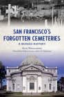 San Francisco's Forgotten Cemeteries: A Buried History By Beth Winegarner, Roberto Lovato (Foreword by) Cover Image
