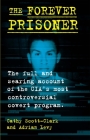 The Forever Prisoner: The Full and Searing Account of the Cia's Most Controversial Covert Program By Cathy Scott-Clark, Adrian Levy Cover Image