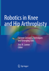 Robotics in Knee and Hip Arthroplasty: Current Concepts, Techniques and Emerging Uses By Jess H. Lonner (Editor) Cover Image