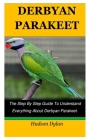 Derbyan Parakeet: The Step By Step Guide To Understand Everything About Derbyan Parakeet. By Hudson Dylan Cover Image