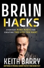 Brain Hacks: Everyday Mind Magic for Creating the Life You Want By Keith Barry Cover Image