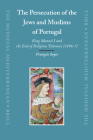 The Persecution of the Jews and Muslims of Portugal: King Manuel I and the End of Religious Tolerance (1496-7) (Brill's Paperback Collection) By François Soyer Cover Image