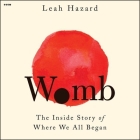 Womb: The Inside Story of Where We All Began By Leah Hazard, Leah Hazard (Read by) Cover Image