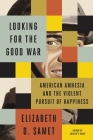 Looking for the Good War: American Amnesia and the Violent Pursuit of Happiness Cover Image
