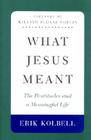 What Jesus Meant: The Beatitudes and a Meaningful Life By Erik Kolbell, Erik Kolbell (Revised by) Cover Image