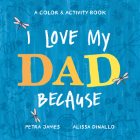 I Love My Dad Because: A Color & Activity Book By Petra James, Alissa Dinallo (Illustrator) Cover Image