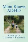 Mom Knows ADHD By Kimberly Cundiff LeMond Cover Image