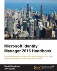 Microsoft Identity Manager 2016 Handbook: A complete handbook on Microsoft Identity Manager 2016 - from design considerations to operational best prac By David Steadman, Jeff Ingalls Cover Image