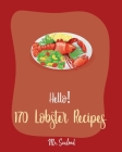 Hello! 170 Lobster Recipes: Best Lobster Cookbook Ever For Beginners [Book 1] Cover Image