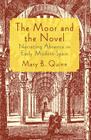 The Moor and the Novel: Narrating Absence in Early Modern Spain By Mary B. Quinn Cover Image