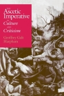 The Ascetic Imperative in Culture and Criticism By Geoffrey Galt Harpham Cover Image
