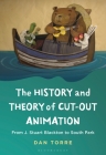 The History and Theory of Cut-Out Animation: From J. Stuart Blackton to South Park By Dan Torre Cover Image