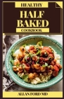 Healthy Half Baked Cookbook: Very basic half-cooking assortment The total Mediterranean cookbook with lively plans tried in the kitchen for living By Allan Ford Cover Image