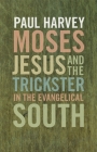 Moses, Jesus, and the Trickster in the Evangelical South (Mercer University Lamar Memorial Lectures #52) By Paul Harvey Cover Image