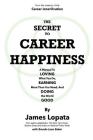 The Secret To Career Happiness: A Manual To Loving What You Do, Earning More Than You Need, And Doing the World Good By Brenda Loan Baker, James Lopata Cover Image