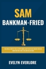 Sam Bankman-Fried: The Untold Story of the Ex-Crypto Mogul and the Detailed Insights into His Conviction for a Multi-Billion Dollar Fraud (Life Portraits) By Evelyn Everlore Cover Image