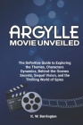 Argylle Movie Unveiled: The Definitive Guide to Exploring the Themes, Character Dynamics, Behind-the-Scenes Secrets, Sequel Vision, and the Th By K. W. Barrington Cover Image