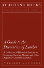 A Guide to the Decoration of Leather - A Collection of Historical Articles on Stamping, Burning, Mosaics and Other Aspects of Leather Decoration Cover Image