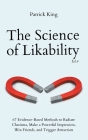 The Science of Likability: 67 Evidence-Based Methods to Radiate Charisma, Make a Powerful Impression, Win Friends, and Trigger Attraction (4th Ed By Patrick King Cover Image