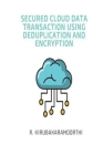 Secure Cloud Data Transaction using Deduplication and Encryption By R. Kirubakaramoorthi Cover Image