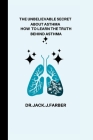 The unbelievable secret about asthma: How to learn the truth behind asthma By Dr Jack J. Farber Cover Image