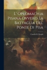 L' Oplomachia Pisana Ovvero La Battaglia Del Ponte Di Pisa By Camillo R. Borghi Cover Image