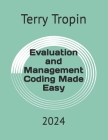 Evaluation and Management Coding Made Easy: 2024 By Terry Tropin Cover Image