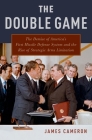 The Double Game: The Demise of America's First Missile Defense System and the Rise of Strategic Arms Limitation By James Cameron Cover Image