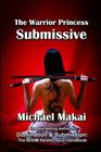 The Warrior Princess Submissive By Michael Makai Cover Image